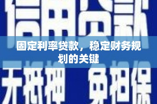东坑固定利率贷款，稳定财务规划的关键