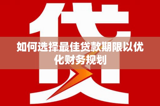 东坑如何选择最佳贷款期限以优化财务规划