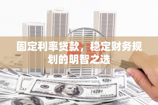 东坑固定利率贷款，稳定财务规划的明智之选