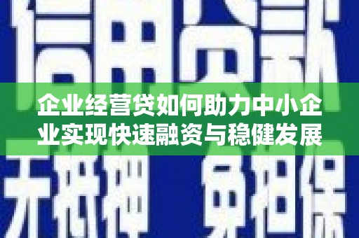 东坑企业经营贷如何助力中小企业实现快速融资与稳健发展
