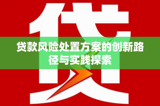 东坑贷款风险处置方案的创新路径与实践探索